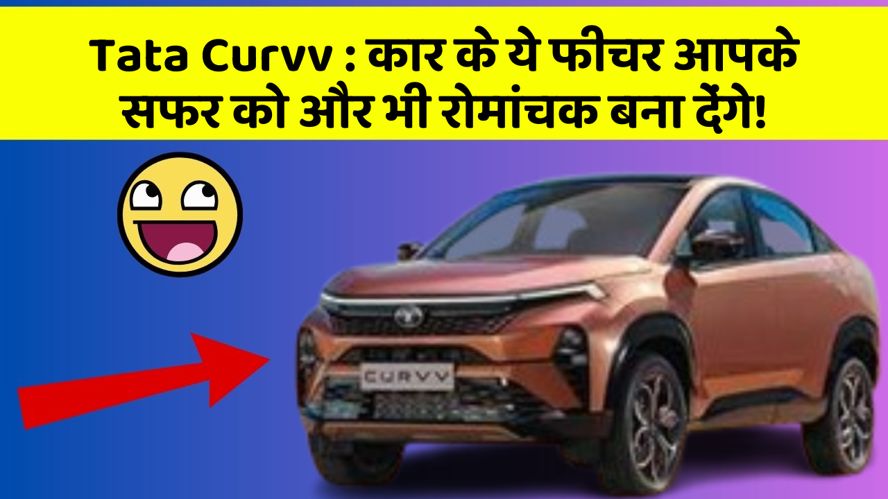 Tata Curvv : कार के ये फीचर आपके सफर को और भी रोमांचक बना देंगे!