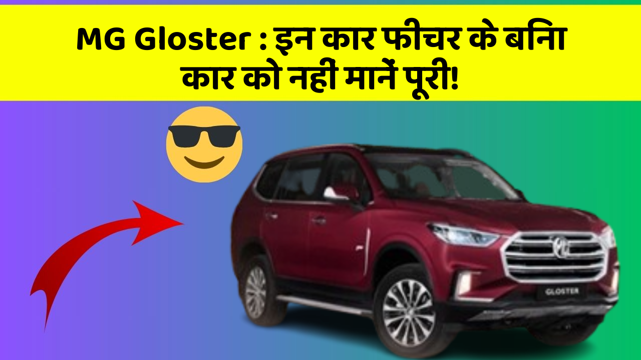 MG Gloster : इन कार फीचर के बिना कार को नहीं मानें पूरी!