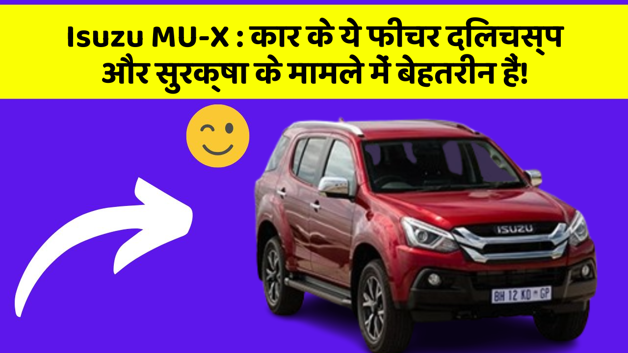 Isuzu MU-X : कार के ये फीचर दिलचस्प और सुरक्षा के मामले में बेहतरीन हैं!