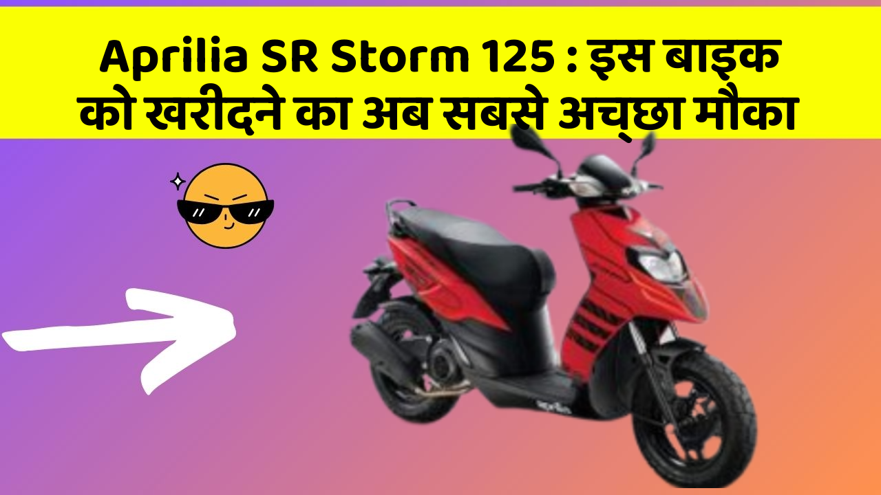 Aprilia SR Storm 125 : इस बाइक को खरीदने का अब सबसे अच्छा मौका