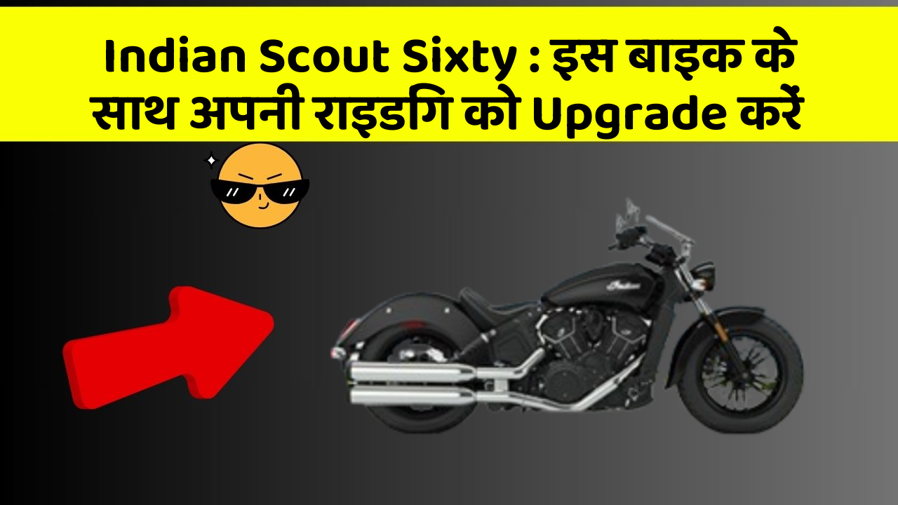 Indian Scout Sixty: इस बाइक के साथ अपनी राइडिंग को Upgrade करें