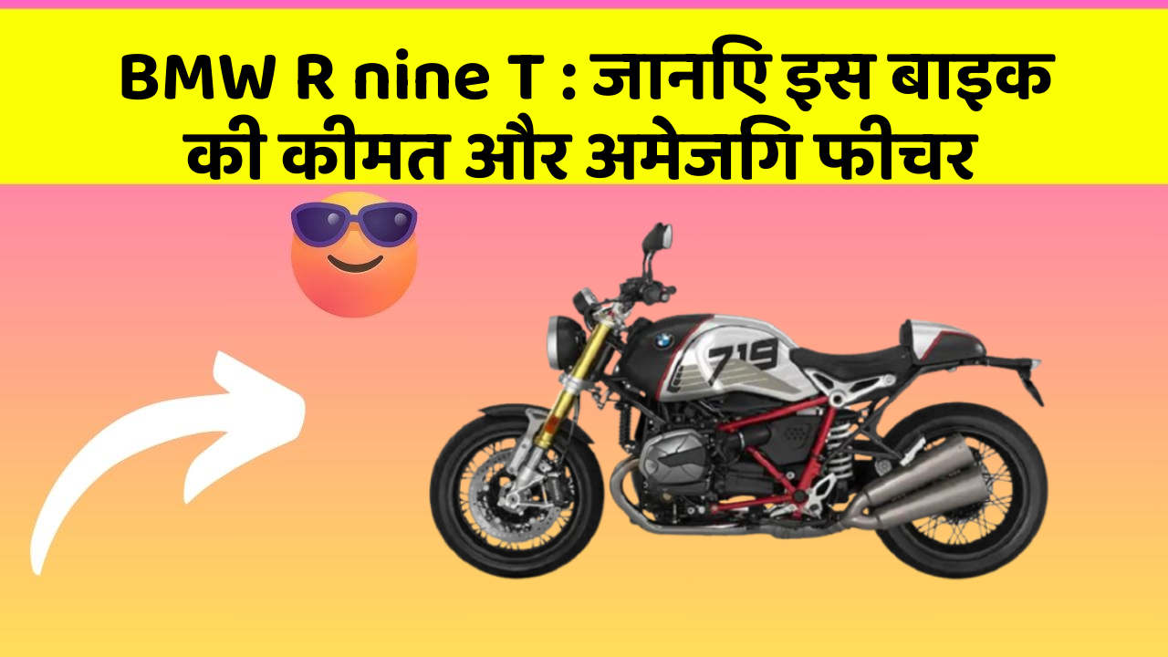 BMW R nine T: जानिए इस बाइक की कीमत और अमेजिंग फीचर